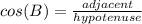 cos(B)=\frac{adjacent}{hypotenuse}