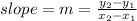 slope = m = \frac{y_2 - y_1}{x_2 - x_1}