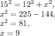 15^2=12^2+x^2,\\ x^2=225-144,\\ x^2=81,\\ x=9