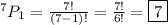 ^7P_1 = \frac{7!}{(7-1)!} = \frac{7!}{6!} = \boxed {7}