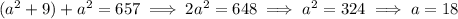 (a^2+9)+a^2=657\implies 2a^2=648\implies a^2=324\implies a=18