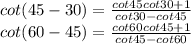 cot(45-30) = \frac{ cot45 cot 30 +1}{cot 30 -cot 45} \\ cot(60-45) =  \frac{cot60 cot 45 +1}{cot 45-cot 60}