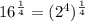 16^{\frac{1}{4}} = (2^4)^{\frac{1}{4}}