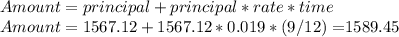 Amount = principal + principal* rate * time \\ Amount = 1567.12+1567.12*0.019*(9/12) = $1589.45