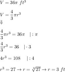 V=36\pi\ ft^3\\\\V=\dfrac{4}{3}\pi r^3\\\Downarrow\\\\\dfrac{4}{3}\pi r^3=36\pi\ \ \ |:\pi\\\\\dfrac{4}{3}r^3=36\ \ \ |\cdot3\\\\4r^3=108\ \ \ \ |:4\\\\r^3=27\to r=\sqrt[3]{27}\to r=3\ ft