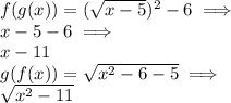 f(g(x))=(\sqrt{x-5})^2-6 \implies \\ x-5-6 \implies \\ x-11\\ g(f(x))=\sqrt{x^2-6-5} \implies\\ \sqrt{x^2-11}\\
