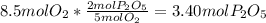 8.5 mol O_{2} * \frac{2 mol P_{2}O_{5}}{5 mol O_{2}} = 3.40 mol P_{2}O_{5}