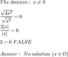 The\ domain:\ x\neq0\\\\\dfrac{\sqrt{4x^2}}{\sqrt{x^2}}=6\\\\\dfrac{2|x|}{|x|}=6\\\\2=6\ FALSE\\\\\ No\ solution\ (x\in\O)