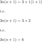 3n(n+1)=3\times 1(1+1)\\\\i.e.\\\\3n(n+1)=3\times 2\\\\i.e.\\\\3n(n+1)=6
