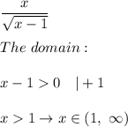 \dfrac{x}{\sqrt{x-1}}\\\\The\ domain:\\\\x-1  0\ \ \ |+1\\\\x  1\to x\in(1,\ \infty)