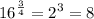 \displaystyle 16^{\frac{3}{4}}=2^3=8