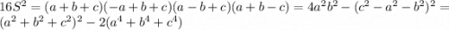 16S^2 = (a+b+c)(-a+b+c)(a-b+c)(a+b-c) = 4a^2b^2-(c^2-a^2-b^2)^2 = (a^2+b^2+c^2)^2 - 2(a^4+b^4+c^4)