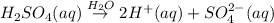 H_{2}SO_{4}(aq)\overset{H_{2}O}{\rightarrow} 2H^{+}(aq)+ SO_{4}^{2-}(aq)