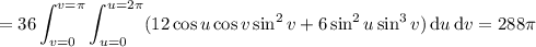 =\displaystyle36\int_{v=0}^{v=\pi}\int_{u=0}^{u=2\pi}(12\cos u\cos v\sin^2v+6\sin^2u\sin^3v)\,\mathrm du\,\mathrm dv=288\pi
