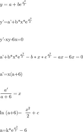 y=a+be^\frac{ x^{2} }{2} \\\\&#10;&#10;y'=a'+b*x*e^\frac{ x^{2} }{2} \\\\&#10;&#10;y'-xy-6x=0\\\\&#10;&#10;a'+b*x*e^\frac{ x^{2} }{2}-b*x*e^\frac{ x^{2} }{2}-ax-6x=0\\\\&#10;&#10;a'=x(a+6)\\\\&#10;&#10; \dfrac{a'}{a+6} =x\\\\&#10;&#10;ln (a+6)= \dfrac{x^2}{2} +c\\\\&#10;&#10;a=k*e^\frac{ x^{2} }{2}-6\\\\&#10;&#10;