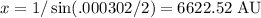 x = 1/\sin(.000302/2) = 6622.52\textrm{ AU}