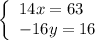 \left\{\begin{array}{l}          14x=63 \\          -16y=16         \end{array}\right.