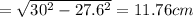 =\sqrt{30^2-27.6^2}=11.76cm