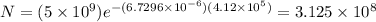 N = (5 \times 10^{9}) e^{-(6.7296 \times 10^{-6})(4.12 \times 10^{5})} = 3.125 \times 10^{8}