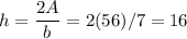h = \dfrac{2A}{b} = 2(56)/7=16