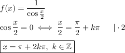 f(x)=\dfrac{1}{\cos\frac{x}{2}}\\\\\cos\dfrac{x}{2}=0\iff\dfrac{x}{2}=\dfrac{\pi}{2}+k\pi\ \ \ \ \ |\cdot2\\\\\boxed{x=\pi+2k\pi,\ k\in\mathbb{Z}}