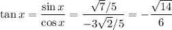 \tan x = \dfrac{\sin x}{\cos x} = \dfrac{\sqrt{7}/5 }{-3 \sqrt{2} / 5} = -\dfrac{\sqrt{14}}{6}