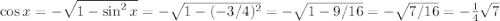 \cos x = - \sqrt{ 1- \sin ^2 x} = -\sqrt{1 - (-3/4)^2} = -\sqrt{1-9/16} = -\sqrt{7/16} = -\frac 1 4 \sqrt 7