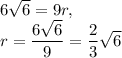 6\sqrt{6} =9r,\\ r=\dfrac{6\sqrt{6}}{9}=\dfrac{2}{3} \sqrt{6}