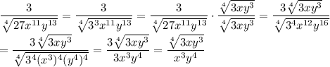 \dfrac{3}{\sqrt[4]{27x^{11}y^{13}}}=\dfrac{3}{\sqrt[4]{3^3x^{11}y^{13}}}=\dfrac{3}{\sqrt[4]{27x^{11}y^{13}}}\cdot\dfrac{\sqrt[4]{3xy^3}}{\sqrt[4]{3xy^3}}=\dfrac{3\sqrt[4]{3xy^3}}{\sqrt[4]{3^4x^{12}y^{16}}}\\\\=\dfrac{3\sqrt[4]{3xy^3}}{\sqrt[4]{3^4(x^3)^4(y^4)^4}}=\dfrac{3\sqrt[4]{3xy^3}}{3x^3y^4}=\dfrac{\sqrt[4]{3xy^3}}{x^3y^4}