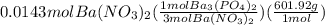 0.0143mol Ba(NO_3)_2(\frac{1mol Ba_3(PO_4)_2}{3mol Ba(NO_3)_2})(\frac{601.92g}{1mol})