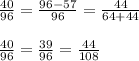 \frac{40}{96} =\frac{96-57}{96} =\frac{44}{64+44} \\ \\ \frac{40}{96}=\frac{39}{96} =\frac{44}{108}