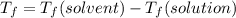 T_{f} = T_{f} (solvent) - T_{f} (solution)
