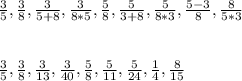 \frac{3}{5},\frac{3}{8},\frac{3}{5+8},\frac{3}{8*5},\frac{5}{8},\frac{5}{3+8},\frac{5}{8*3},\frac{5-3}{8},\frac{8}{5*3}\\\\\\\frac{3}{5},\frac{3}{8},\frac{3}{13},\frac{3}{40},\frac{5}{8},\frac{5}{11},\frac{5}{24},\frac{1}{4},\frac{8}{15}