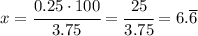 x = \cfrac{0.25\cdot 100}{3.75} = \cfrac{25}{3.75} = 6.\overline{6}