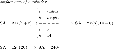 \bf \textit{surface area of a cylinder}\\\\ SA=2\pi r(h+r)~~ \begin{cases} r=radius\\ h=height\\ -----\\ r=6\\ h=14 \end{cases}\implies SA=2\pi (6)(14+6) \\\\\\ SA=12\pi (20)\implies SA=240\pi