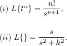 (i)~L\{t^n\}=\dfrac{n!}{s^{n+1}},\\\\\\(ii)~L\{\coskt\}=\dfrac{s}{s^2+k^2}.