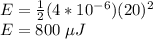 E=\frac{1}{2}(4*10^{-6}) (20)^2\\ E=800\; \mu J