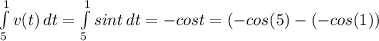 \int\limits^1_5 {v(t)} \, dt=\int\limits^1_5 {sint} \, dt=-cost =(-cos(5)-(-cos(1))