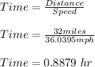 Time=\frac{Distance}{Speed}\\ \\ Time= \frac{32 miles }{36.0395 mph}\\ \\ Time=0.8879 \ hr