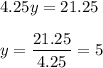 4.25y=21.25\\\\ y=\dfrac{21.25}{4.25}=5