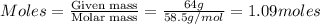 Moles=\frac{\text{Given mass}}{\text{Molar mass}}=\frac{64g}{58.5g/mol}=1.09moles