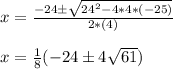x=\frac{-24 \pm\sqrt{24^2-4*4*(-25)}}{2*(4)}\\ \\ x=  \frac{1}{8}(-24\pm4\sqrt{61})