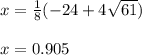 x=  \frac{1}{8}(-24+4\sqrt{61})\\ \\ x=0.905\\