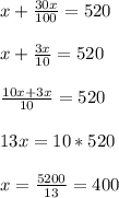 x+\frac{30x}{100}=520\\ \\  x+\frac{3x}{10} =520\\ \\ \frac{10x+3x}{10}=520\\ \\ 13x=10*520\\ \\ x=\frac{5200}{13}=  400