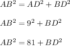 AB^2=AD^2+BD^2\\ \\ AB^2=9^2+BD^2\\ \\ AB^2=81+BD^2\\