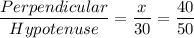 \dfrac{Perpendicular}{Hypotenuse}=\dfrac{x}{30}=\dfrac{40}{50}