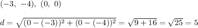 (-3,\ -4),\ (0,\ 0)\\\\d=\sqrt{(0-(-3))^2+(0-(-4))^2}=\sqrt{9+16}=\sqrt{25}=5