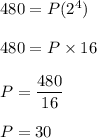 480=P(2^4)\\\\480=P\times 16\\\\P=\dfrac{480}{16}\\\\P=30