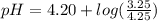 pH=4.20+log(\frac{3.25}{4.25})