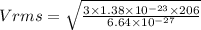 Vrms=\sqrt{\frac{3\times 1.38\times 10^{-23}\times 206}{6.64\times 10^{-27}}}